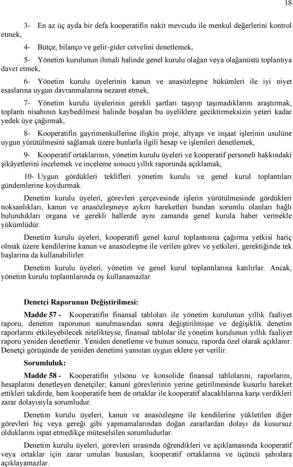 gerekli şartları taşıyıp taşımadıklarını araştırmak, toplantı nisabının kaybedilmesi halinde boşalan bu üyeliklere geciktirmeksizin yeteri kadar yedek üye çağırmak, 8- Kooperatifin gayrimenkullerine