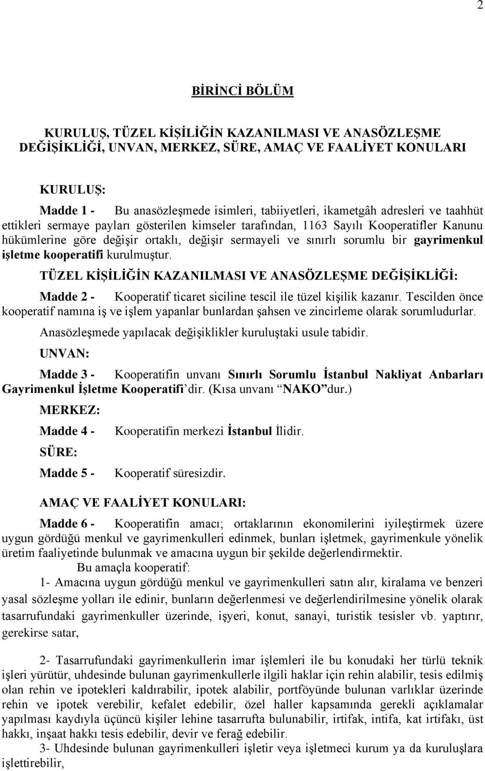 işletme kooperatifi kurulmuştur. TÜZEL KİŞİLİĞİN KAZANILMASI VE ANASÖZLEŞME DEĞİŞİKLİĞİ: Madde 2 - Kooperatif ticaret siciline tescil ile tüzel kişilik kazanır.