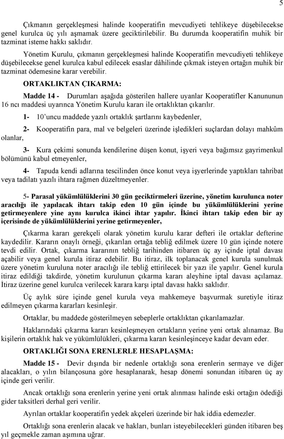 Yönetim Kurulu, çıkmanın gerçekleşmesi halinde Kooperatifin mevcudiyeti tehlikeye düşebilecekse genel kurulca kabul edilecek esaslar dâhilinde çıkmak isteyen ortağın muhik bir tazminat ödemesine