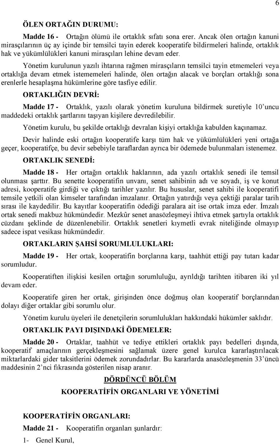 Yönetim kurulunun yazılı ihtarına rağmen mirasçıların temsilci tayin etmemeleri veya ortaklığa devam etmek istememeleri halinde, ölen ortağın alacak ve borçları ortaklığı sona erenlerle hesaplaşma