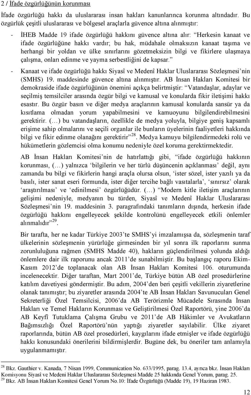 hak, müdahale olmaksızın kanaat taşıma ve herhangi bir yoldan ve ülke sınırlarını gözetmeksizin bilgi ve fikirlere ulaşmaya çalışma, onları edinme ve yayma serbestliğini de kapsar.