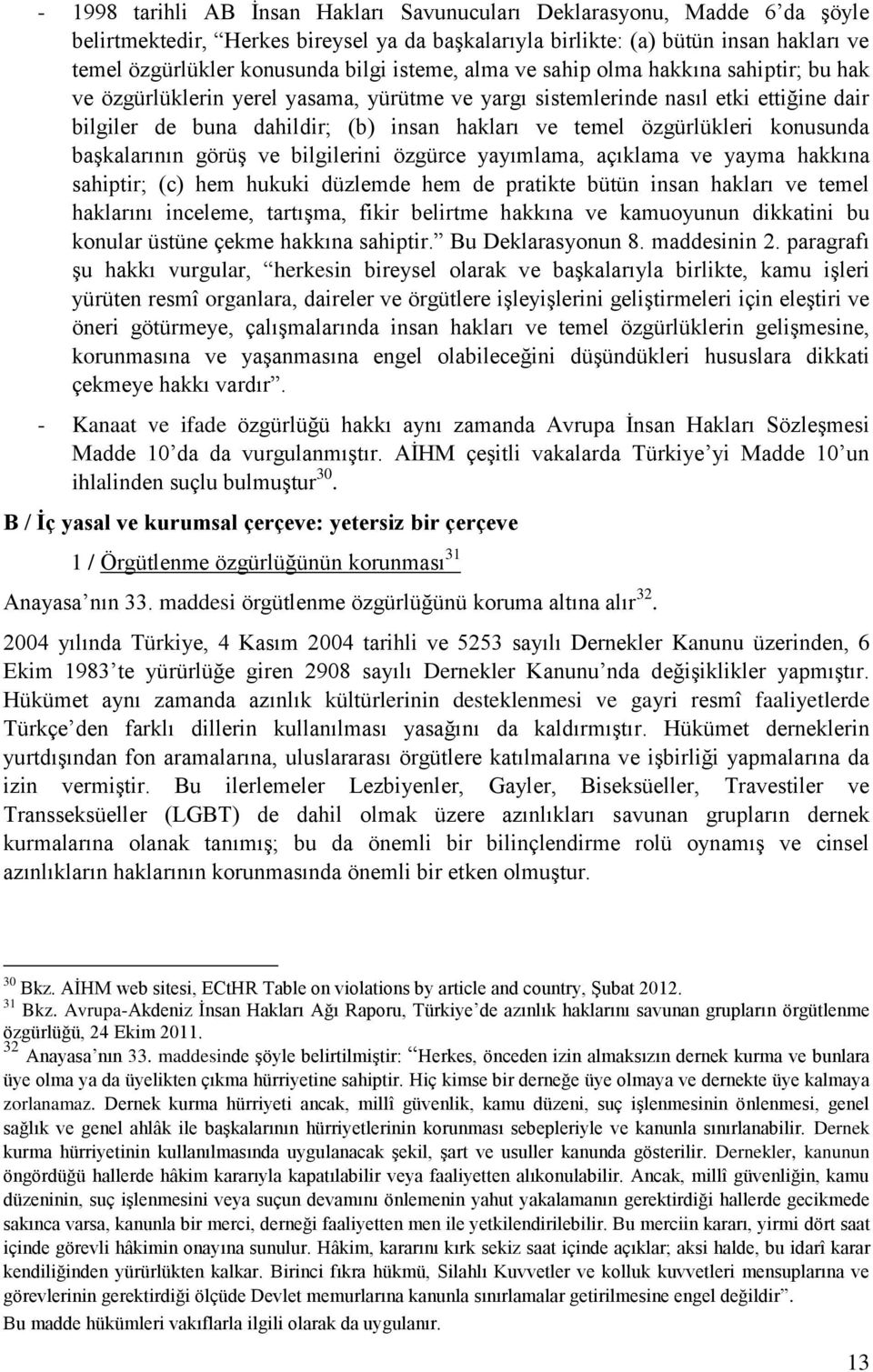 özgürlükleri konusunda başkalarının görüş ve bilgilerini özgürce yayımlama, açıklama ve yayma hakkına sahiptir; (c) hem hukuki düzlemde hem de pratikte bütün insan hakları ve temel haklarını