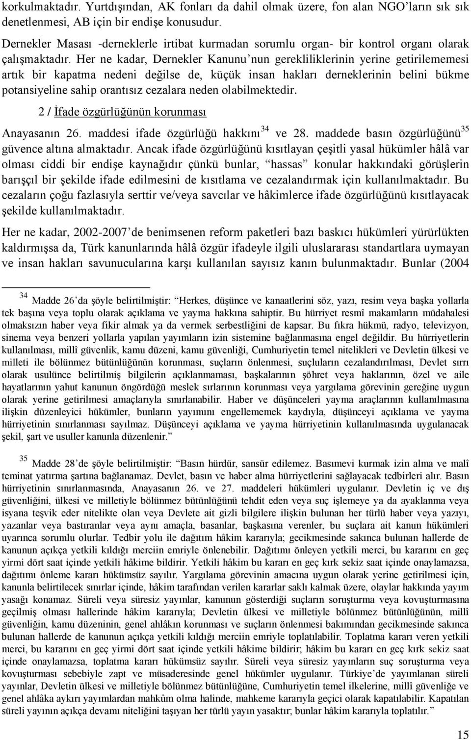 Her ne kadar, Dernekler Kanunu nun gerekliliklerinin yerine getirilememesi artık bir kapatma nedeni değilse de, küçük insan hakları derneklerinin belini bükme potansiyeline sahip orantısız cezalara