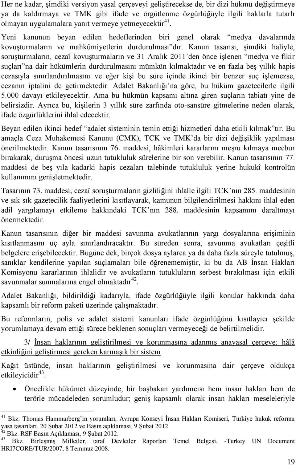 Kanun tasarısı, şimdiki haliyle, soruşturmaların, cezaî kovuşturmaların ve 31 Aralık 2011 den önce işlenen medya ve fikir suçları na dair hükümlerin durdurulmasını mümkün kılmaktadır ve en fazla beş