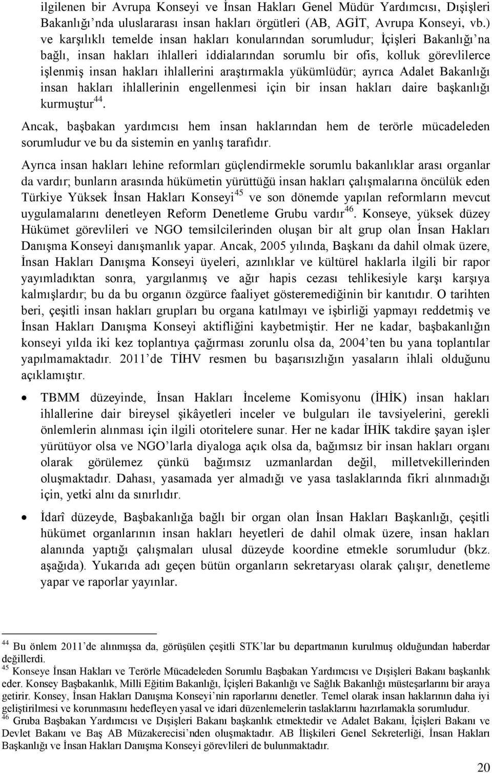 ihlallerini araştırmakla yükümlüdür; ayrıca Adalet Bakanlığı insan hakları ihlallerinin engellenmesi için bir insan hakları daire başkanlığı kurmuştur 44.