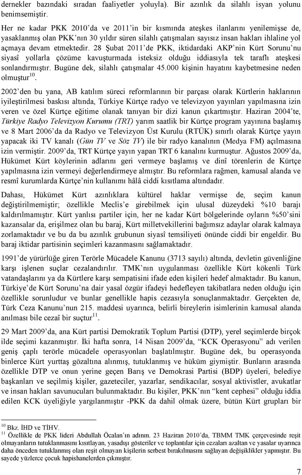 etmektedir. 28 Şubat 2011 de PKK, iktidardaki AKP nin Kürt Sorunu nu siyasî yollarla çözüme kavuşturmada isteksiz olduğu iddiasıyla tek taraflı ateşkesi sonlandırmıştır.