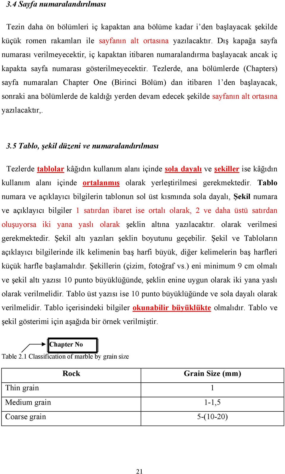 Tezlerde, ana bölümlerde (Chapters) sayfa numaraları Chapter One (Birinci Bölüm) dan itibaren 1 den başlayacak, sonraki ana bölümlerde de kaldığı yerden devam edecek şekilde sayfanın alt ortasına