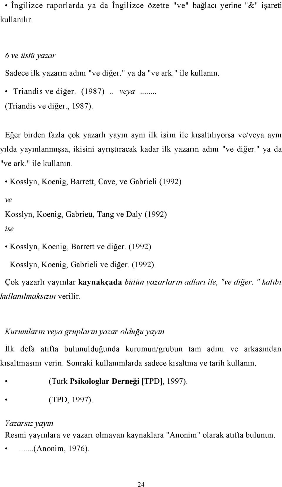 " ya da "ve ark." ile kullanın. Kosslyn, Koenig, Barrett, Cave, ve Gabrieli (1992) ve Kosslyn, Koenig, Gabrieü, Tang ve Daly (1992) ise Kosslyn, Koenig, Barrett ve diğer.