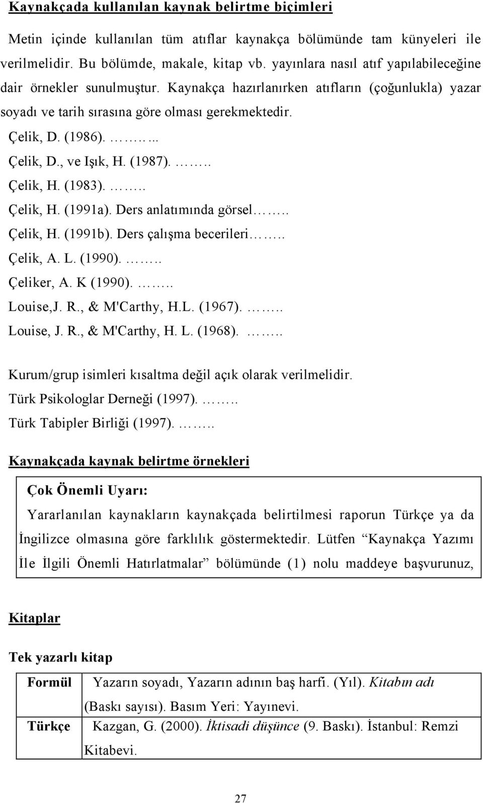 (1987)... Çelik, H. (1983)... Çelik, H. (1991a). Ders anlatımında görsel.. Çelik, H. (1991b). Ders çalışma becerileri.. Çelik, A. L. (1990)... Çeliker, A. K (1990)... Louise,J. R., & M'Carthy, H.L. (1967).