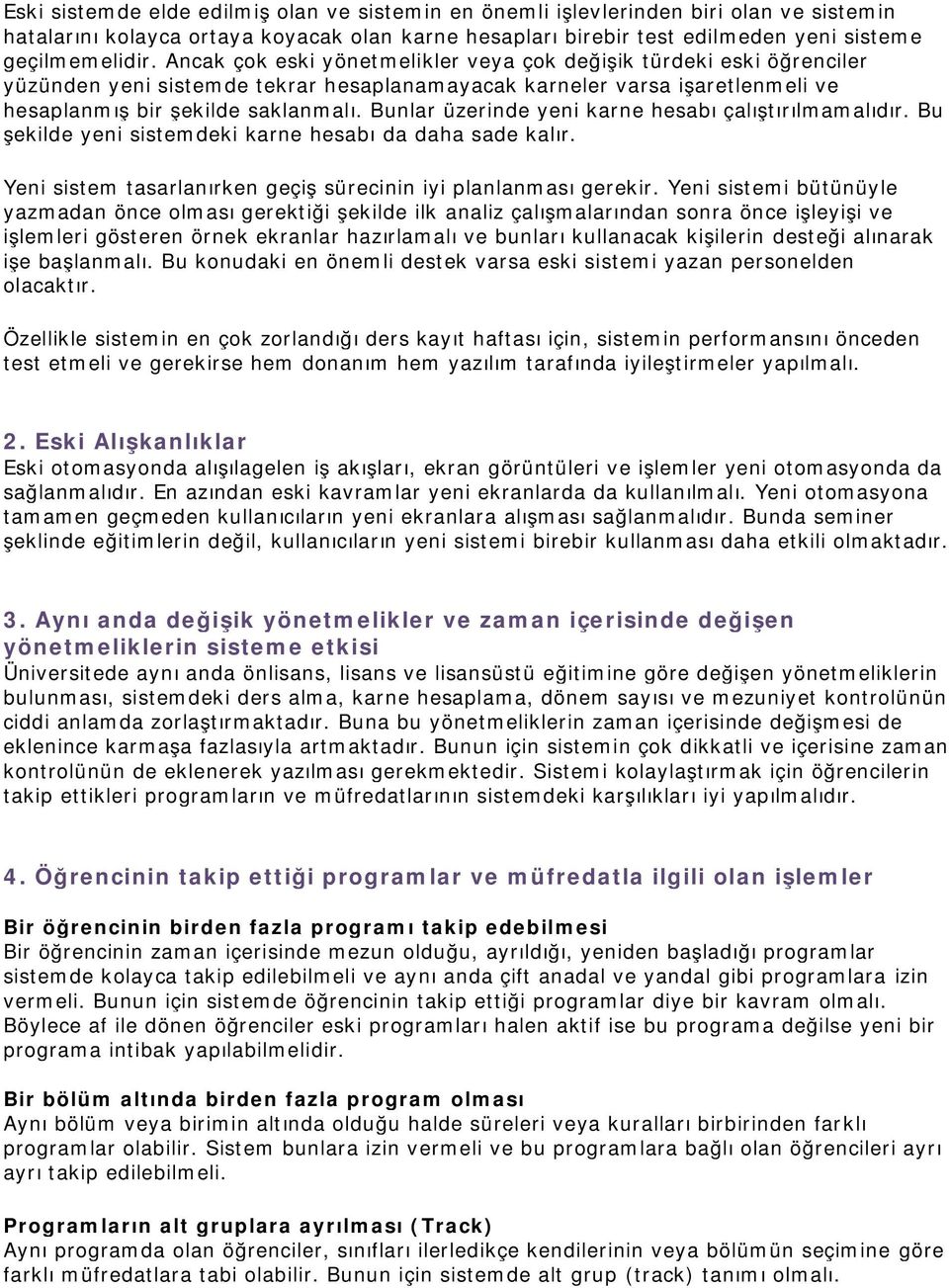 Bunlar üzerinde yeni karne hesabı çalıştırılmamalıdır. Bu şekilde yeni sistemdeki karne hesabı da daha sade kalır. Yeni sistem tasarlanırken geçiş sürecinin iyi planlanması gerekir.