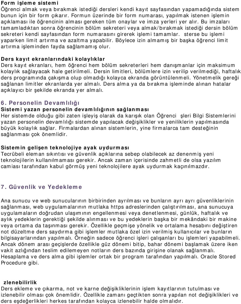 Bu imzaları tamamladıktan sonra öğrencinin bölüm sekreteri veya almak/bırakmak istediği dersin bölüm sekreteri kendi sayfasından form numarasını girerek işlemi tamamlar.