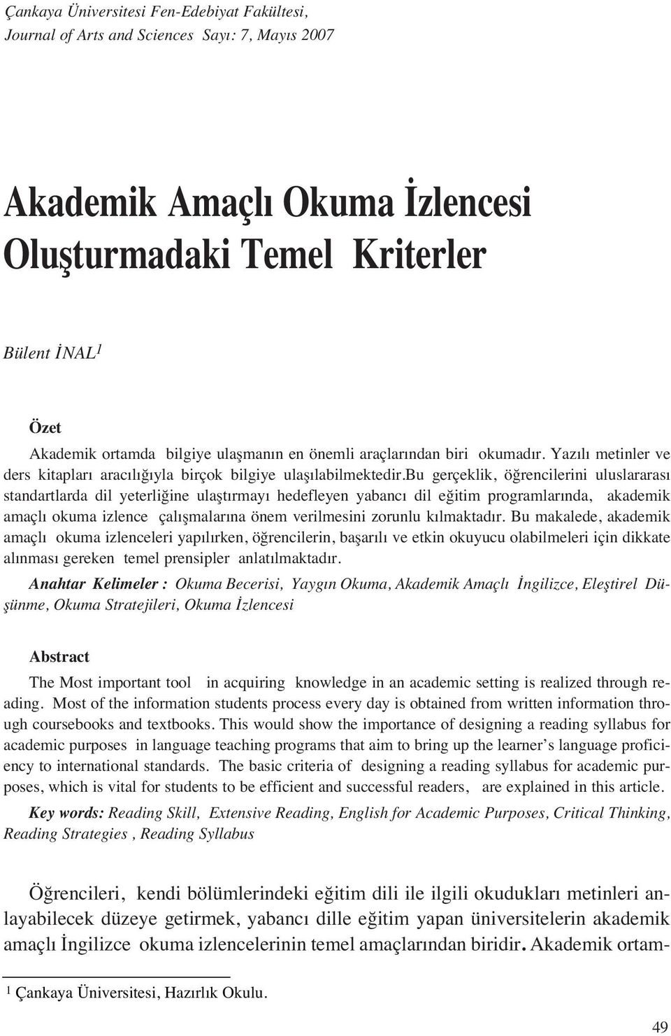 bu gerçeklik, öğrencilerini uluslararas standartlarda dil yeterliğine ulaşt rmay hedefleyen yabanc dil eğitim programlar nda, akademik amaçl okuma izlence çal şmalar na önem verilmesini zorunlu k