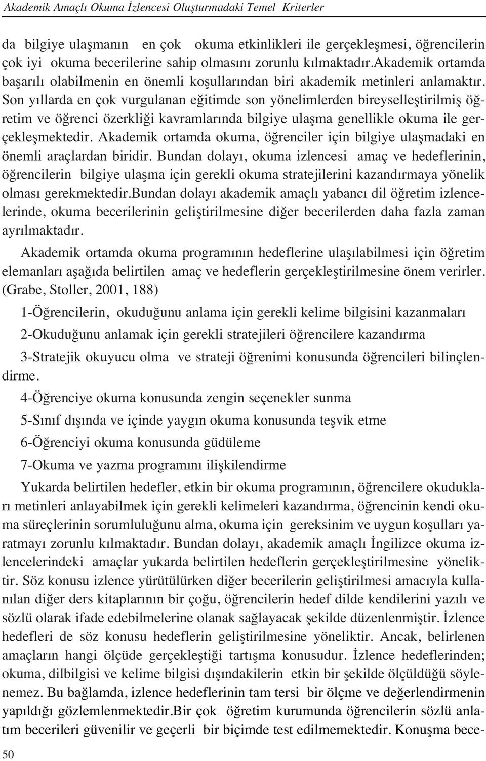 Son y llarda en çok vurgulanan eğitimde son yönelimlerden bireyselleştirilmiş öğretim ve öğrenci özerkliği kavramlar nda bilgiye ulaşma genellikle okuma ile gerçekleşmektedir.