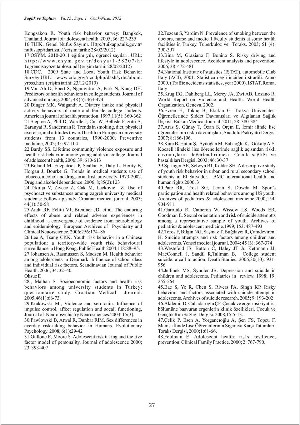 t r / d o s y a / 1 5 8 2 0 7 / h / 1ogrencisayozettablosu.pdf (erişim tarihi: 28/02/2012) 18.CDC. 2009 State and Local Youth Risk Behavior Survey.URL: www.cdc.gov/nccdphp/dash/yrbs/about. yrbss.