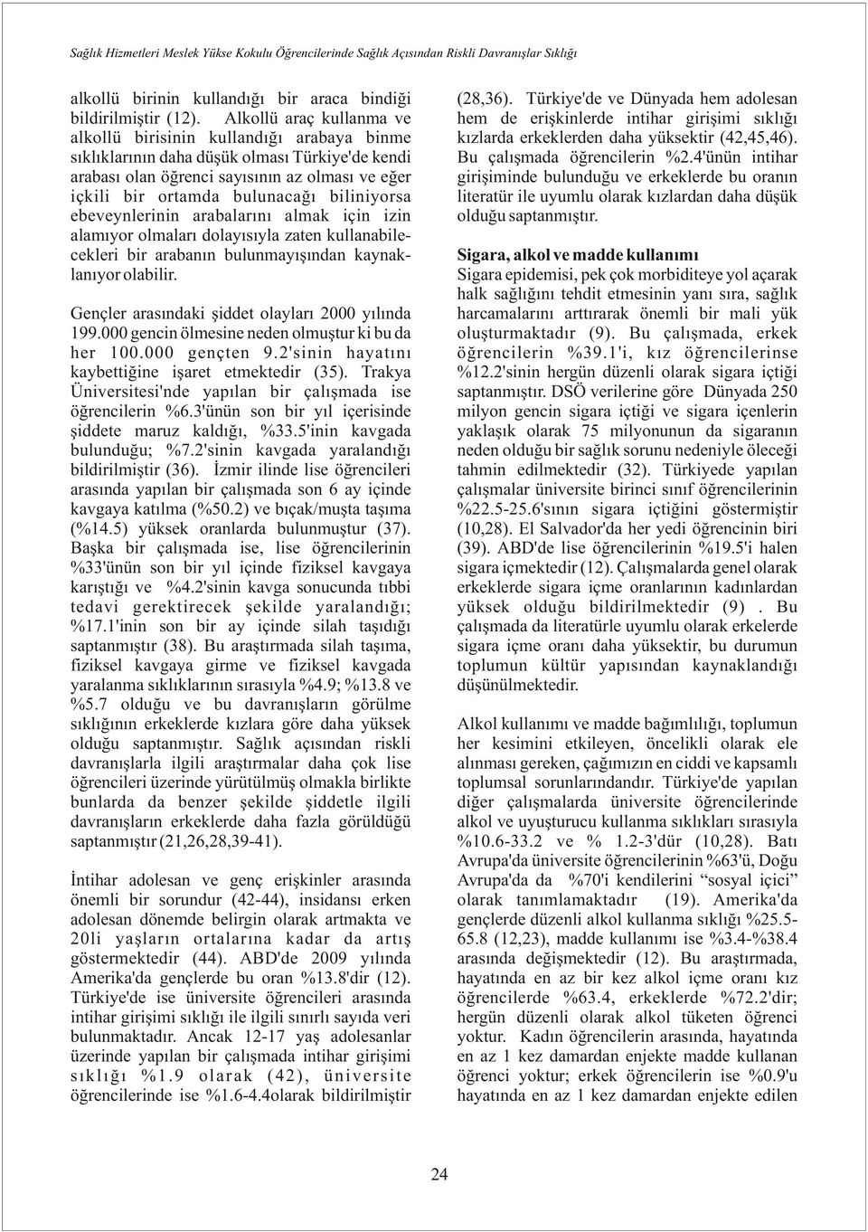 biliniyorsa ebeveynlerinin arabalarını almak için izin alamıyor olmaları dolayısıyla zaten kullanabilecekleri bir arabanın bulunmayışından kaynaklanıyor olabilir. (28,36).