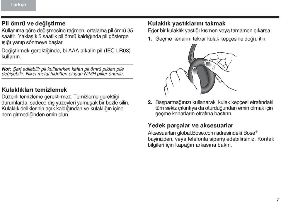 Kulaklık yastıklarını takmak Eğer bir kulaklık yastığı kısmen veya tamamen çıkarsa: 1. Geçme kenarını tekrar kulak kepçesine doğru itin.