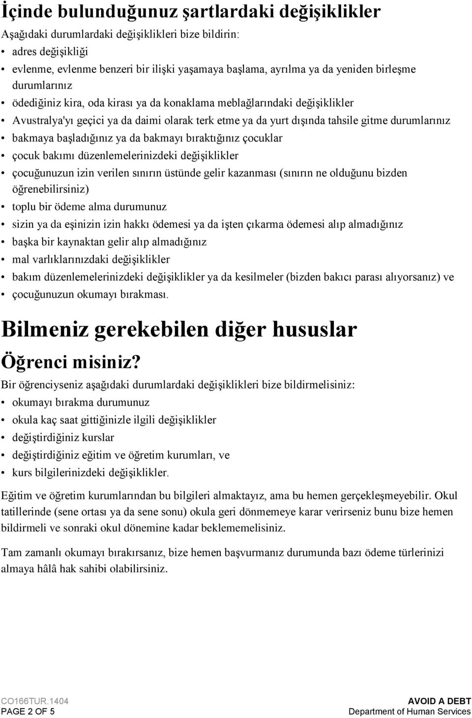 başladığınız ya da bakmayı bıraktığınız çocuklar çocuk bakımı düzenlemelerinizdeki değişiklikler çocuğunuzun izin verilen sınırın üstünde gelir kazanması (sınırın ne olduğunu bizden öğrenebilirsiniz)