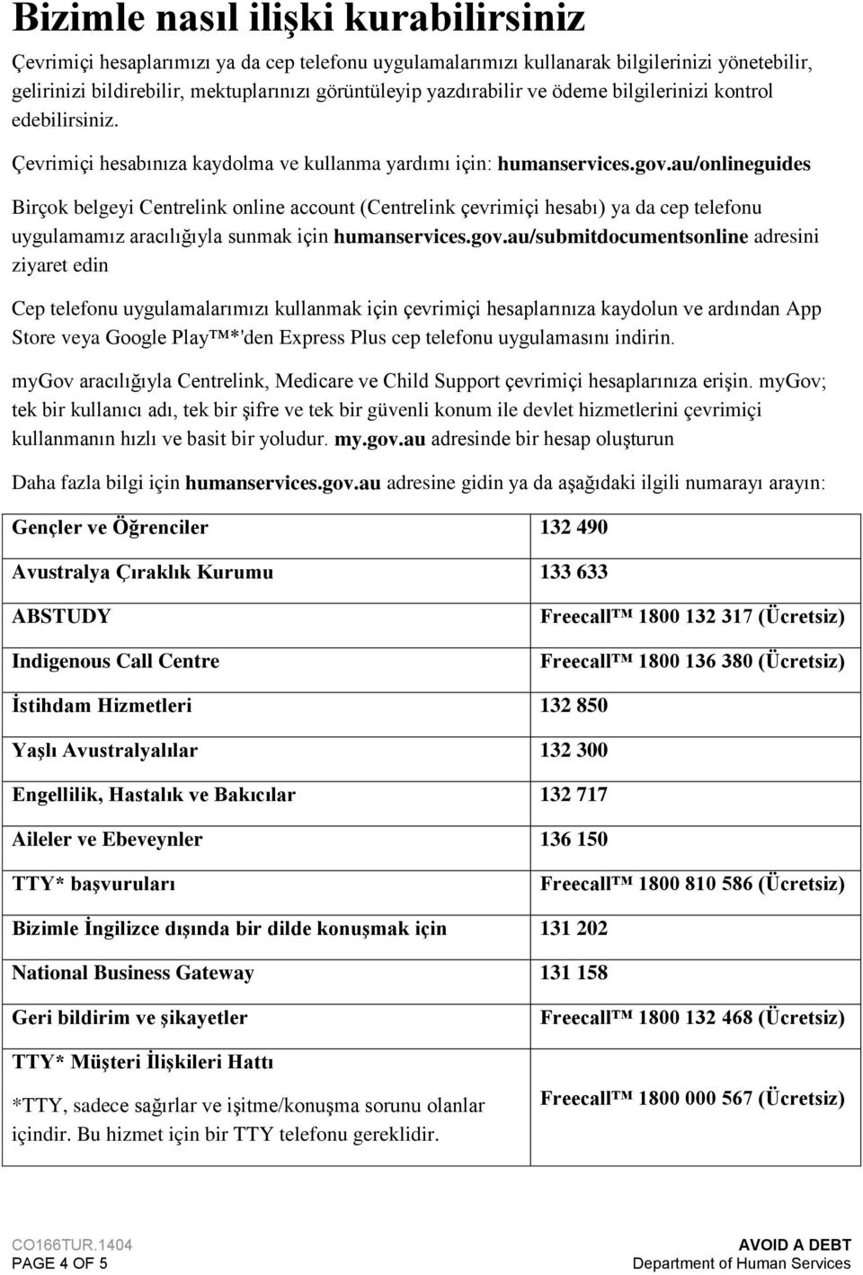 au/onlineguides Birçok belgeyi Centrelink online account (Centrelink çevrimiçi hesabı) ya da cep telefonu uygulamamız aracılığıyla sunmak için humanservices.gov.