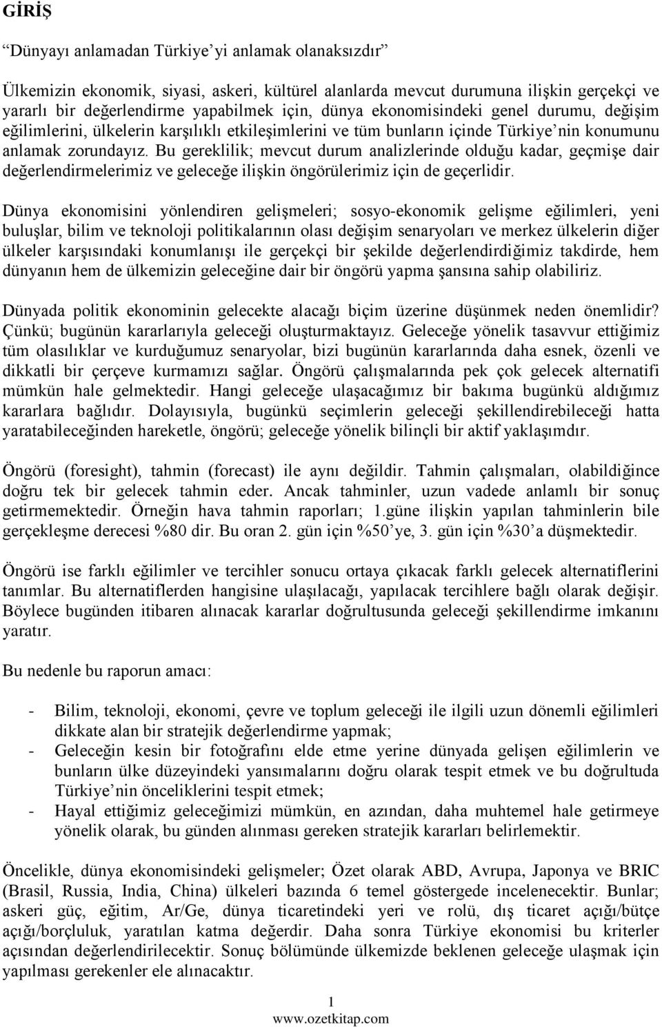 Bu gereklilik; mevcut durum analizlerinde olduğu kadar, geçmişe dair değerlendirmelerimiz ve geleceğe ilişkin öngörülerimiz için de geçerlidir.