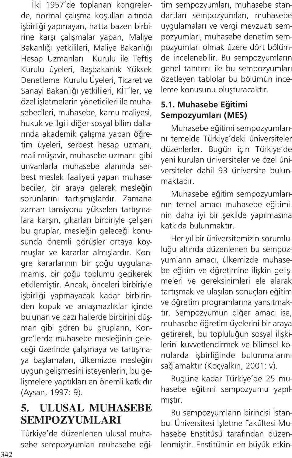 maliyesi, hukuk ve ilgili di er sosyal bilim dallar nda akademik çal flma yapan ö retim üyeleri, serbest hesap uzman, mali müflavir, muhasebe uzman gibi unvanlarla muhasebe alan nda serbest meslek