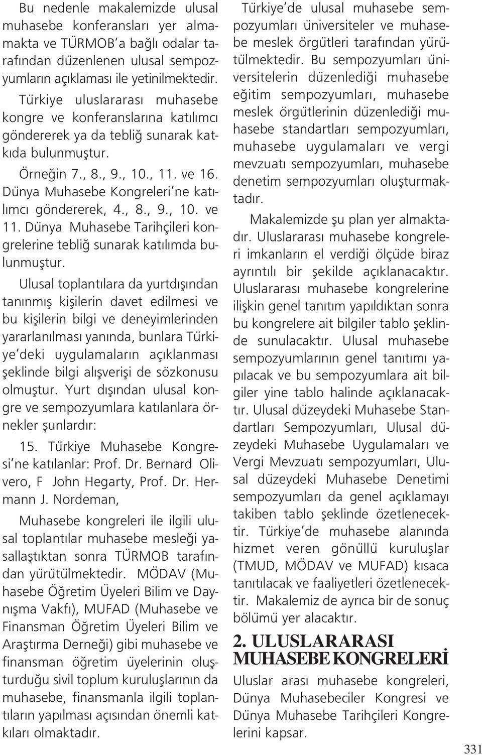 Dünya Muhasebe Kongreleri ne kat - l mc göndererek, 4., 8., 9., 10. ve 11. Dünya Muhasebe Tarihçileri kongrelerine tebli sunarak kat l mda bulunmufltur.