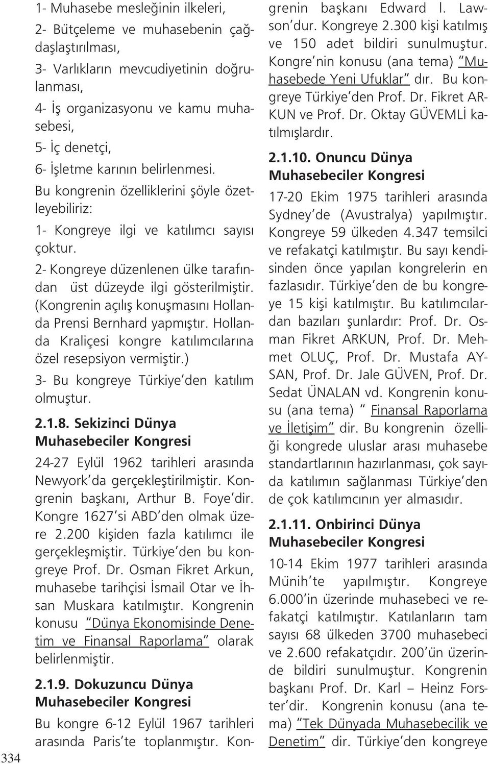 (Kongrenin aç l fl konuflmas n Hollanda Prensi Bernhard yapm flt r. Hollanda Kraliçesi kongre kat l mc lar na özel resepsiyon vermifltir.) 3- Bu kongreye Türkiye den kat l m olmufltur. 2.1.8.