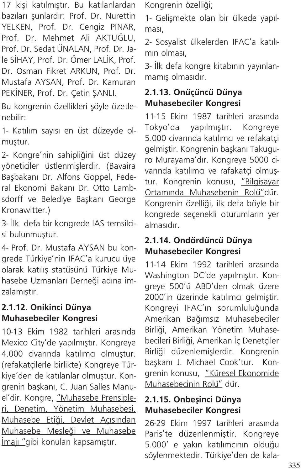 2- Kongre nin sahipli ini üst düzey yöneticiler üstlenmifllerdir. (Bavaira Baflbakan Dr. Alfons Goppel, Federal Ekonomi Bakan Dr. Otto Lambsdorff ve Belediye Baflkan George Kronawitter.