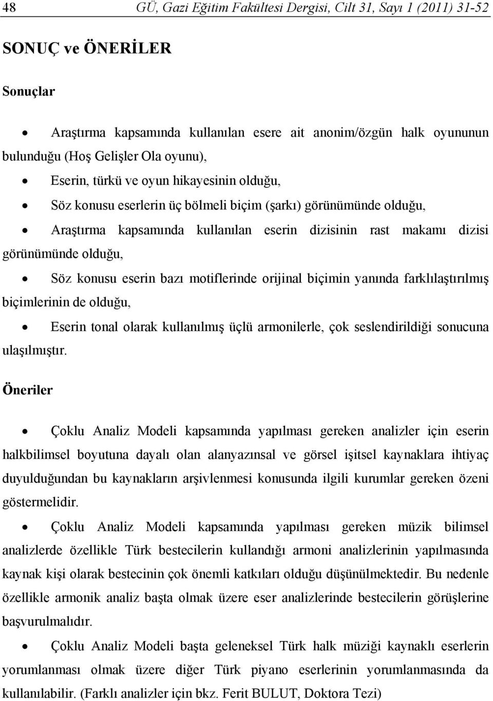 konusu eserin bazı motiflerinde orijinal biçimin yanında farklılaştırılmış biçimlerinin de olduğu, Eserin tonal olarak kullanılmış üçlü armonilerle, çok seslendirildiği sonucuna ulaşılmıştır.