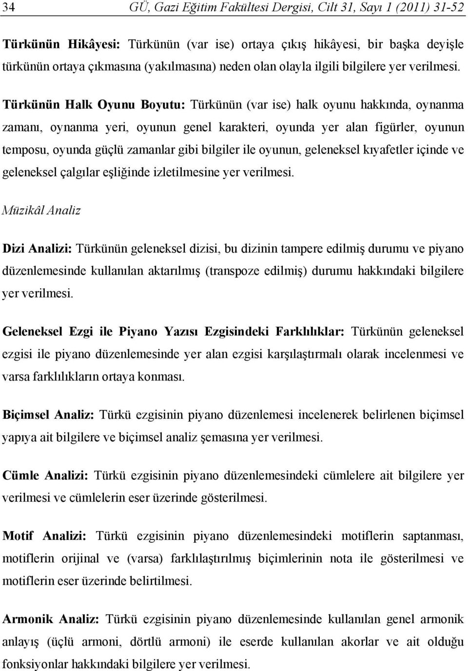 Türkünün Halk Oyunu Boyutu: Türkünün (var ise) halk oyunu hakkında, oynanma zamanı, oynanma yeri, oyunun genel karakteri, oyunda yer alan figürler, oyunun temposu, oyunda güçlü zamanlar gibi bilgiler