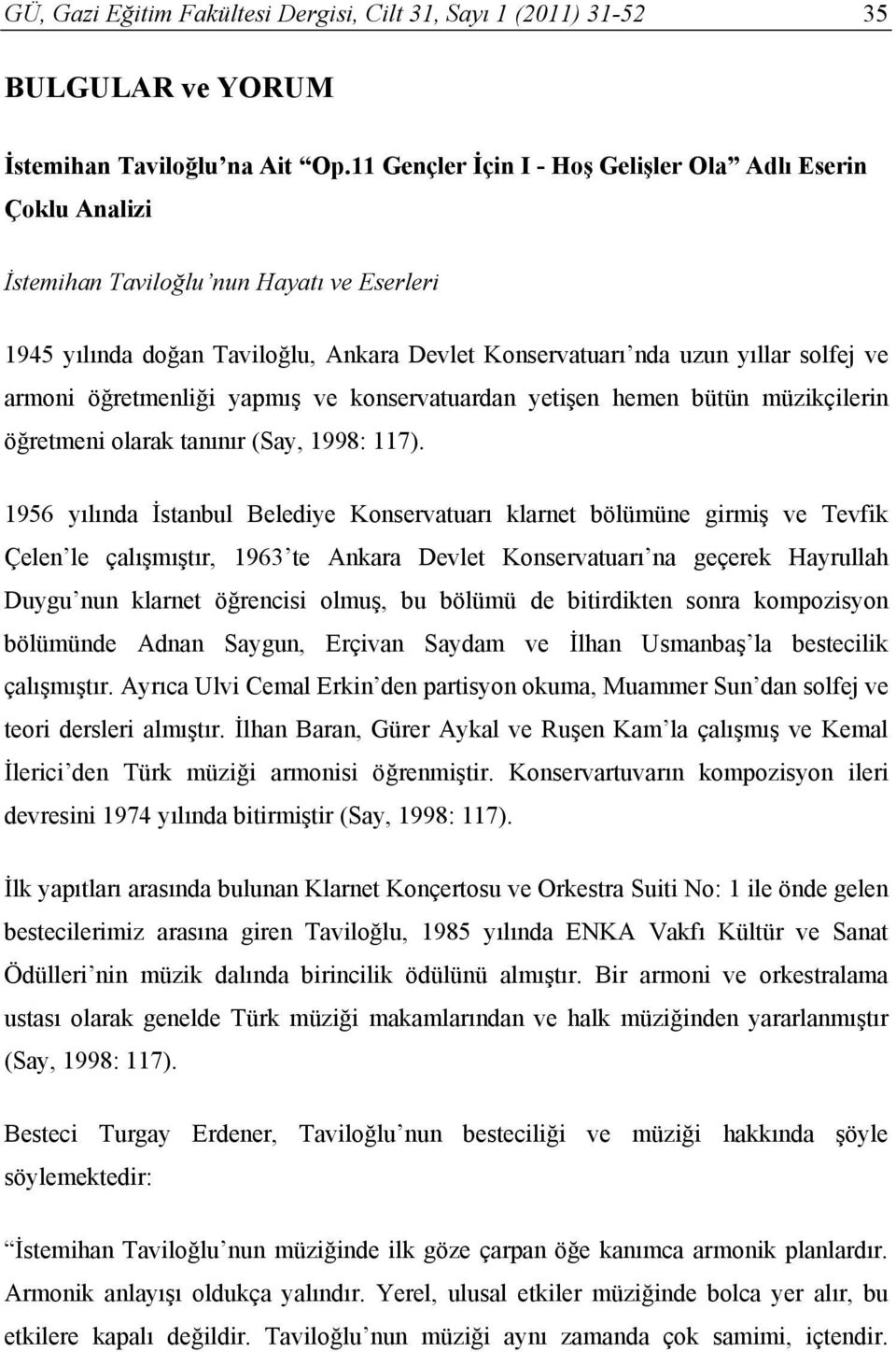 öğretmenliği yapmış ve konservatuardan yetişen hemen bütün müzikçilerin öğretmeni olarak tanınır (Say, 1998: 117).