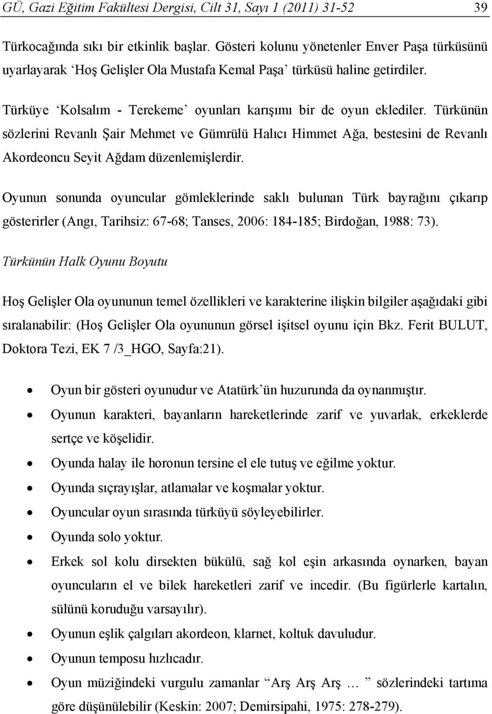 Türkünün sözlerini Revanlı Şair Mehmet ve Gümrülü Halıcı Himmet Ağa, bestesini de Revanlı Akordeoncu Seyit Ağdam düzenlemişlerdir.