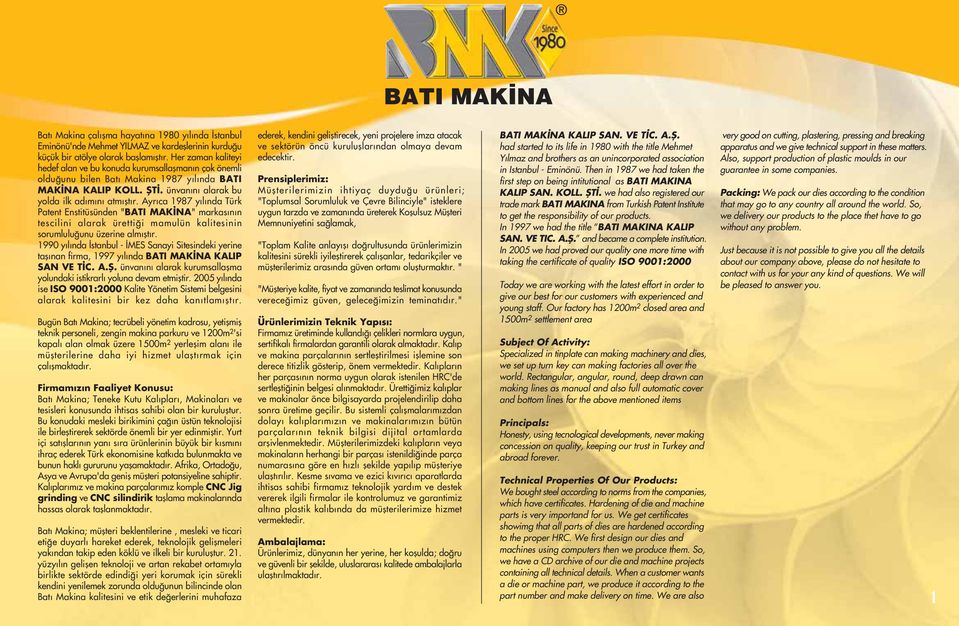 Ayrıca 1987 yılında Türk Patent Enstitüsünden "BATI MAK NA" markasının tescilini alarak üretti i mamulün kalitesinin sorumlulu unu üzerine almıfltır.