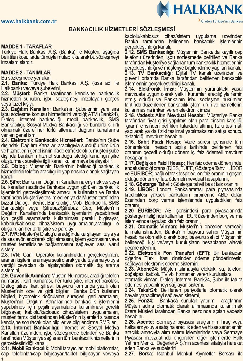 3. Dağıtım Kanalları: Banka nın Şubelerinin yanı sıra işbu sözleşme konusu hizmetlerini verdiği; ATM (Bank24), Dialog, internet bankacılığı, mobil bankacılık, SMS Bankacılığı, Sosyal Medya