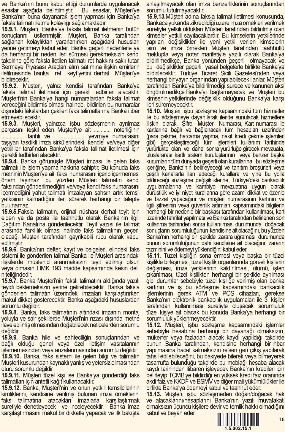 .9.1. Müşteri, Banka ya faksla talimat iletmenin bütün sonuçlarını üstlenmiştir. Müşteri, Banka tarafından sağlanan kolaylıktan yararlanırken aşağıdaki hususları yerine getirmeyi kabul eder.