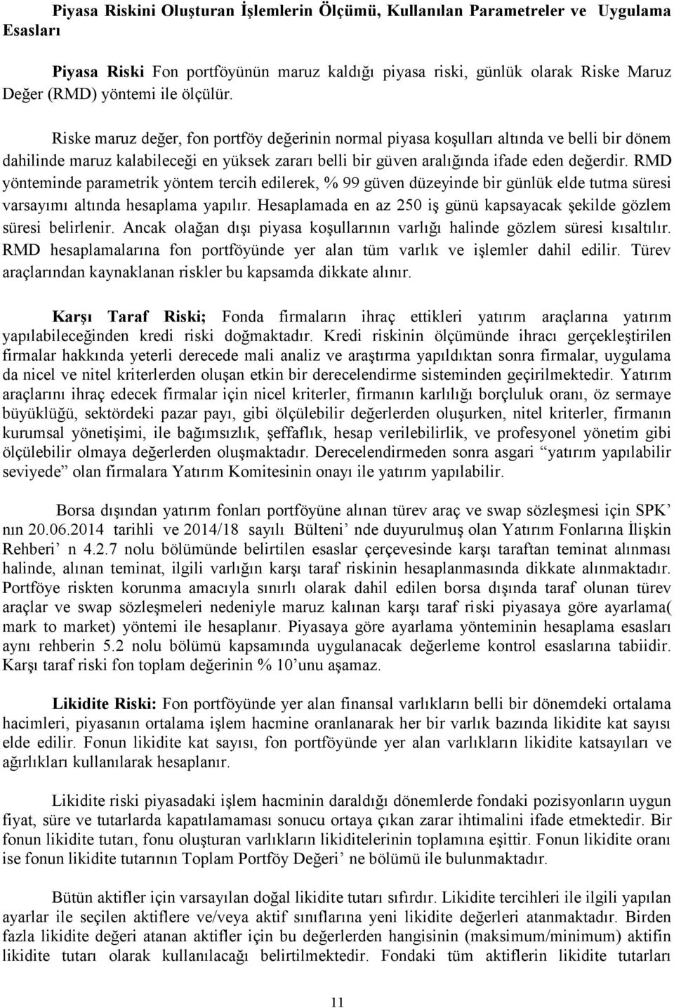 RMD yönteminde parametrik yöntem tercih edilerek, % 99 güven düzeyinde bir günlük elde tutma süresi varsayımı altında hesaplama yapılır.