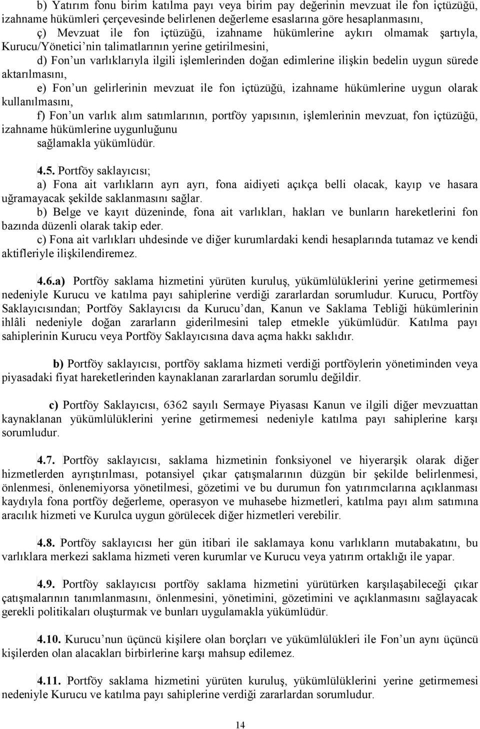 aktarılmasını, e) Fon un gelirlerinin mevzuat ile fon içtüzüğü, izahname hükümlerine uygun olarak kullanılmasını, f) Fon un varlık alım satımlarının, portföy yapısının, işlemlerinin mevzuat, fon