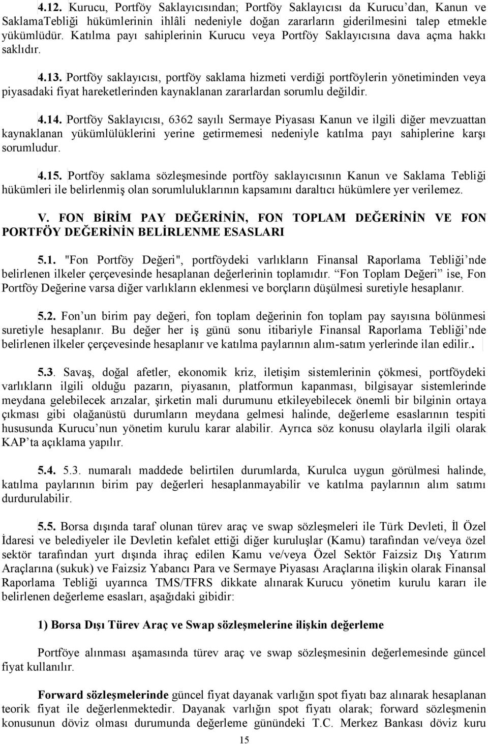 Portföy saklayıcısı, portföy saklama hizmeti verdiği portföylerin yönetiminden veya piyasadaki fiyat hareketlerinden kaynaklanan zararlardan sorumlu değildir. 4.14.