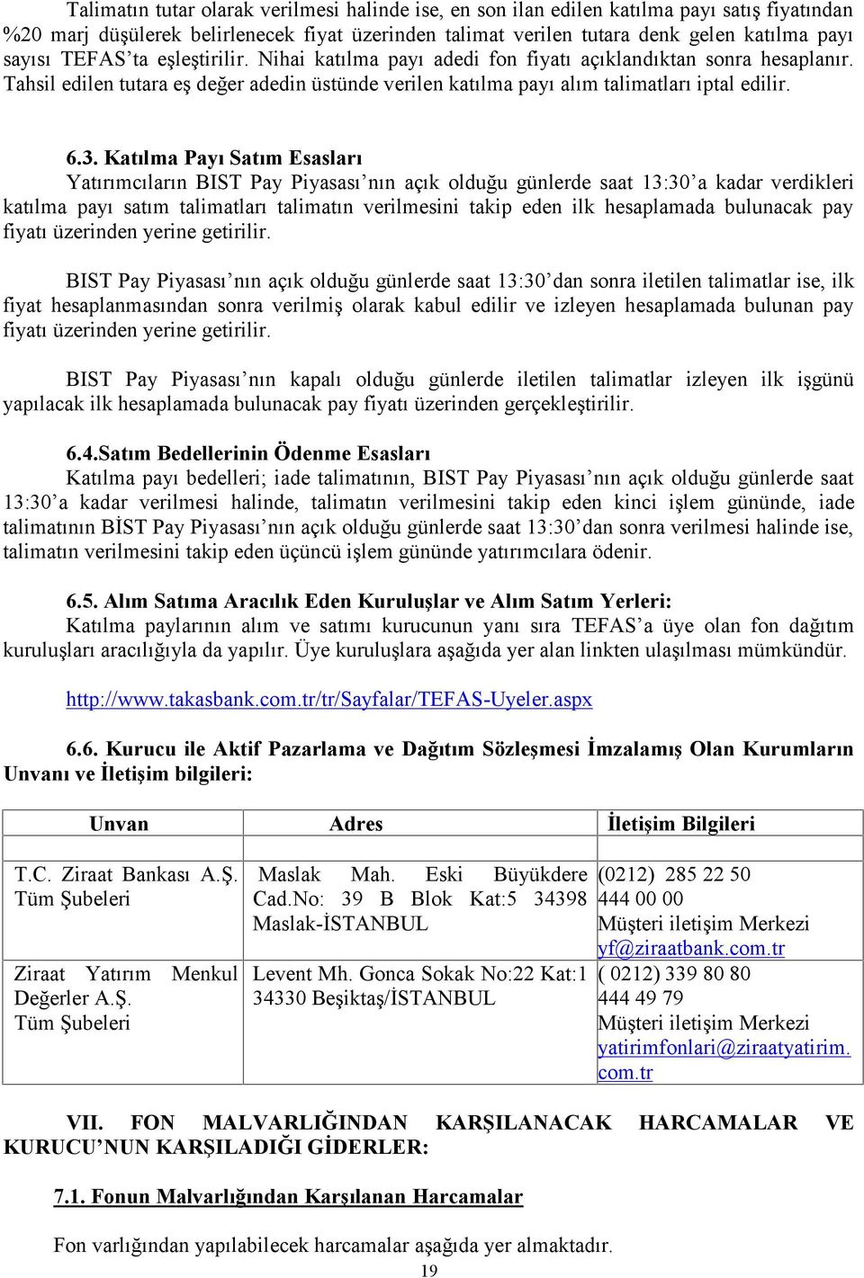 Katılma Payı Satım Esasları Yatırımcıların BIST Pay Piyasası nın açık olduğu günlerde saat 13:30 a kadar verdikleri katılma payı satım talimatları talimatın verilmesini takip eden ilk hesaplamada