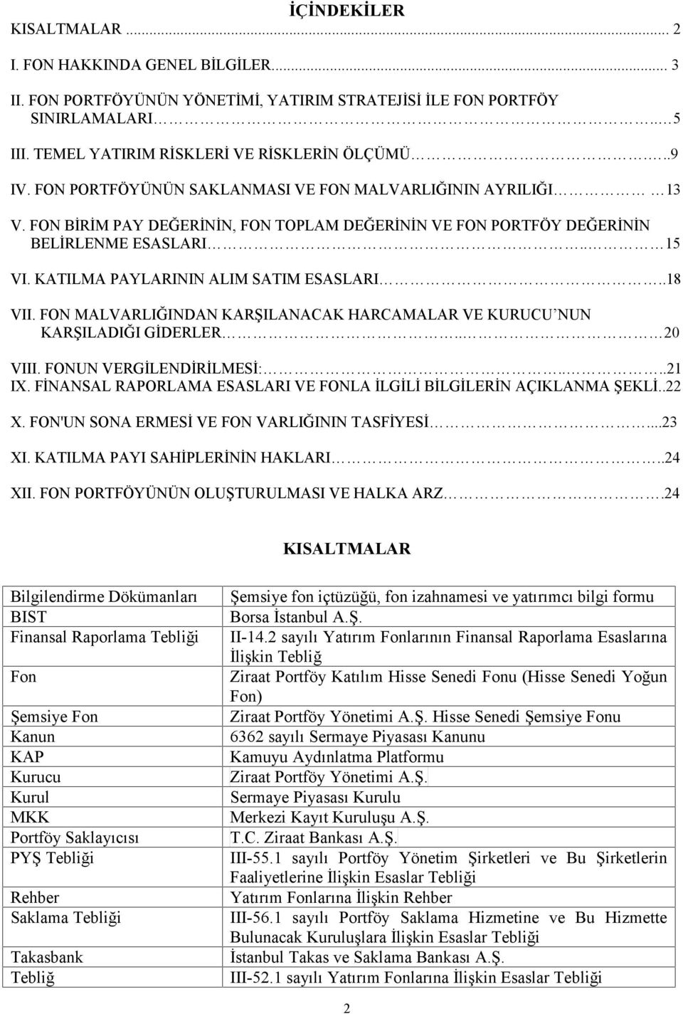 KATILMA PAYLARININ ALIM SATIM ESASLARI..18 VII. FON MALVARLIĞINDAN KARŞILANACAK HARCAMALAR VE KURUCU NUN KARŞILADIĞI GİDERLER.. 20 VIII. FONUN VERGİLENDİRİLMESİ:....21 IX.