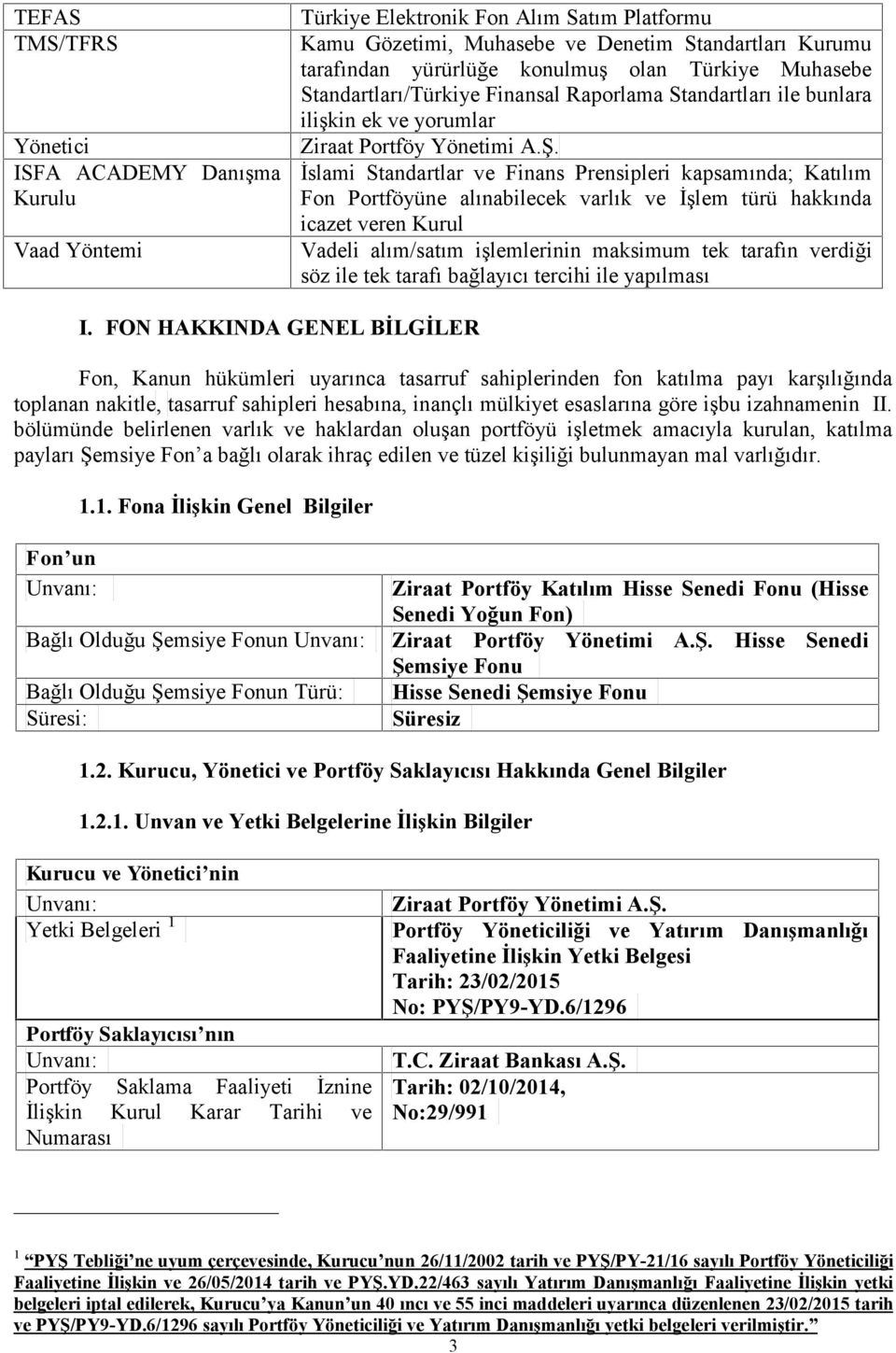 İslami Standartlar ve Finans Prensipleri kapsamında; Katılım Fon Portföyüne alınabilecek varlık ve İşlem türü hakkında icazet veren Kurul Vadeli alım/satım işlemlerinin maksimum tek tarafın verdiği