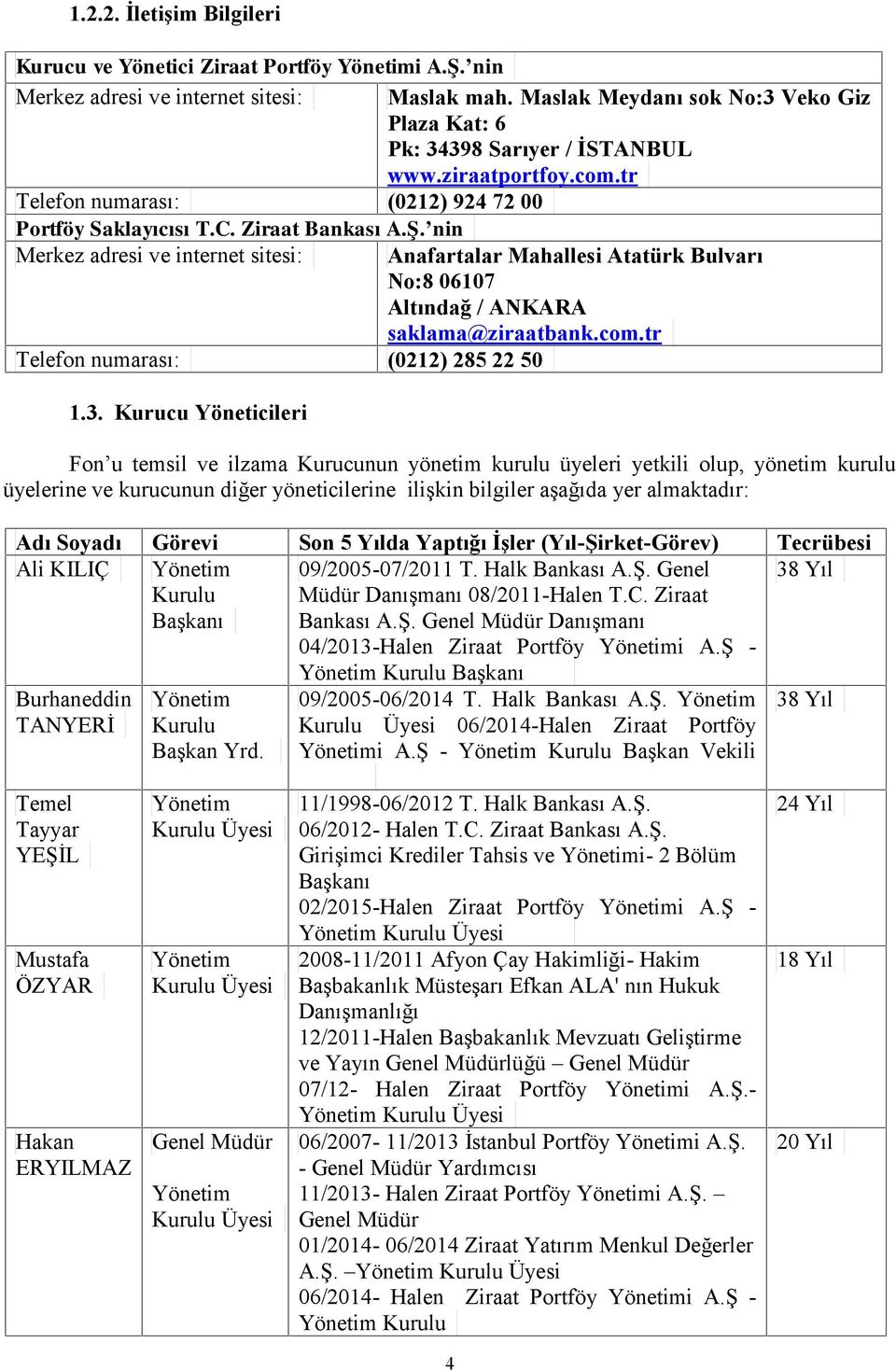 nin Merkez adresi ve internet sitesi: Anafartalar Mahallesi Atatürk Bulvarı No:8 06107 Altındağ / ANKARA saklama@ziraatbank.com.tr Telefon numarası: (0212) 285 22 50 1.3.