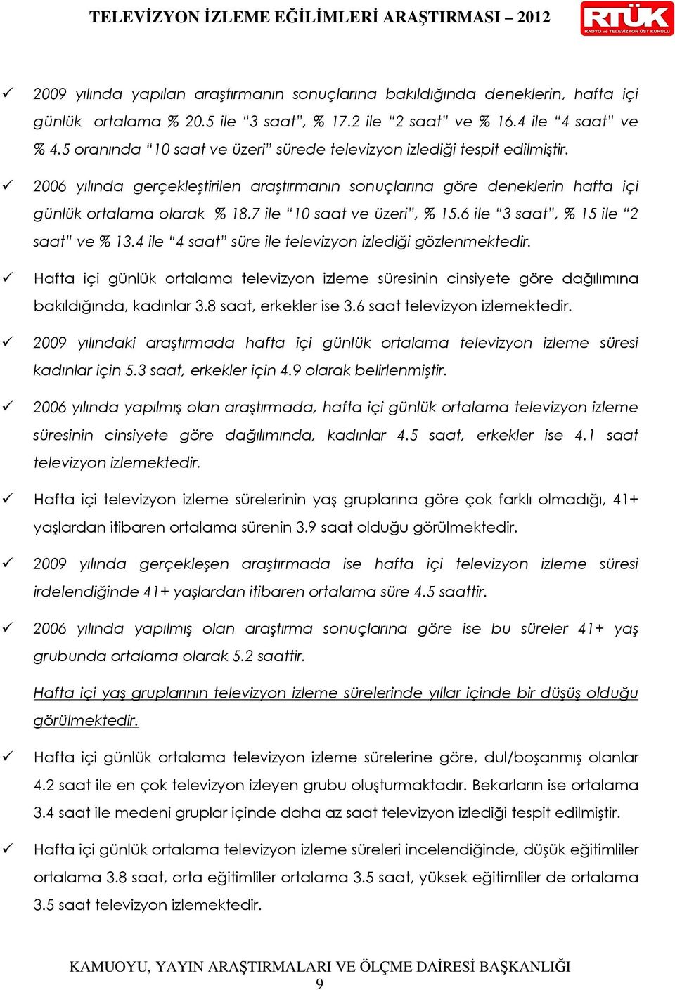 2006 yılında gerçekleştirilen araştırmanın sonuçlarına göre deneklerin hafta içi günlük ortalama olarak % 18.7 ile 10 saat ve üzeri, % 15.6 ile 3 saat, % 15 ile 2 saat ve % 13.