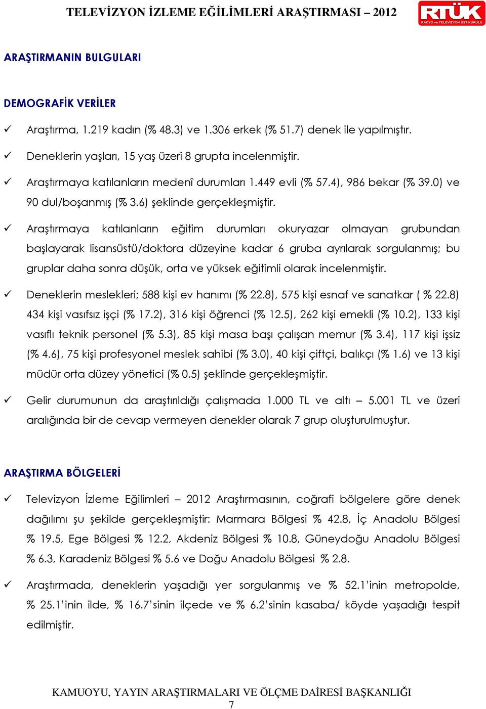 Araştırmaya katılanların eğitim durumları okuryazar olmayan grubundan başlayarak lisansüstü/doktora düzeyine kadar 6 gruba ayrılarak sorgulanmış; bu gruplar daha sonra düşük, orta ve yüksek eğitimli