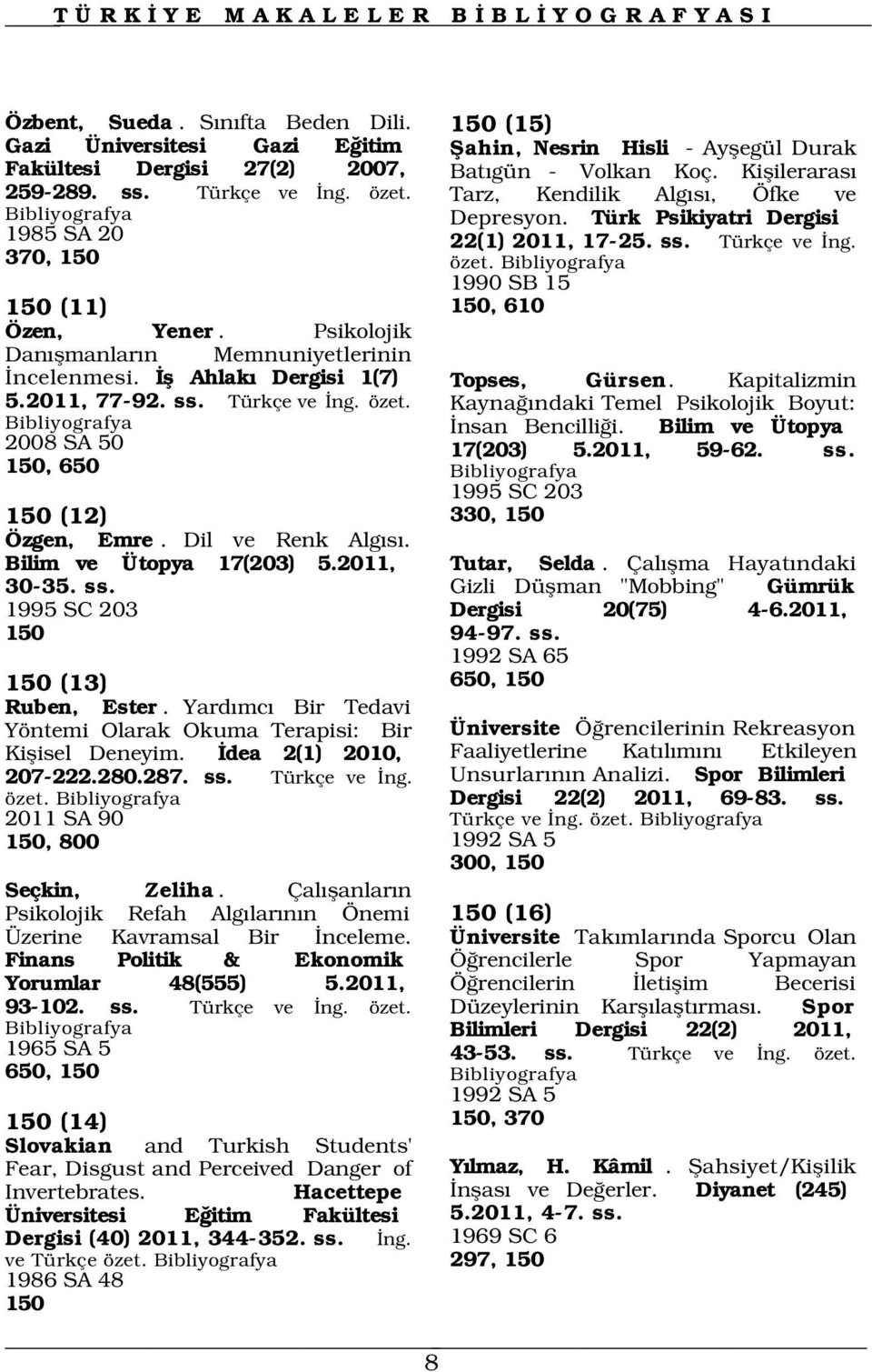 Bilim ve Ütopya 17(203) 5.2011, 30-35. ss. 1995 SC 203 150 150 (13) Ruben, Ester. Yard mc Bir Tedavi Yöntemi Olarak Okuma Terapisi: Bir Kiflisel Deneyim. dea 2(1) 2010, 207-222.280.287. ss. Türkçe ve ng.