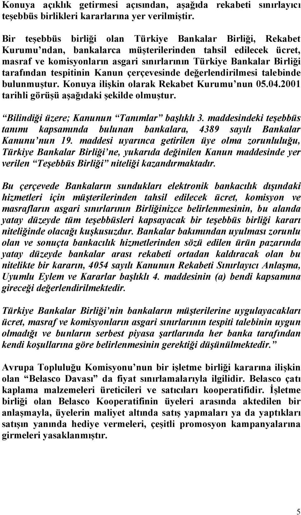 tarafından tespitinin Kanun çerçevesinde değerlendirilmesi talebinde bulunmuştur. Konuya ilişkin olarak Rekabet Kurumu nun 05.04.2001 tarihli görüşü aşağıdaki şekilde olmuştur.