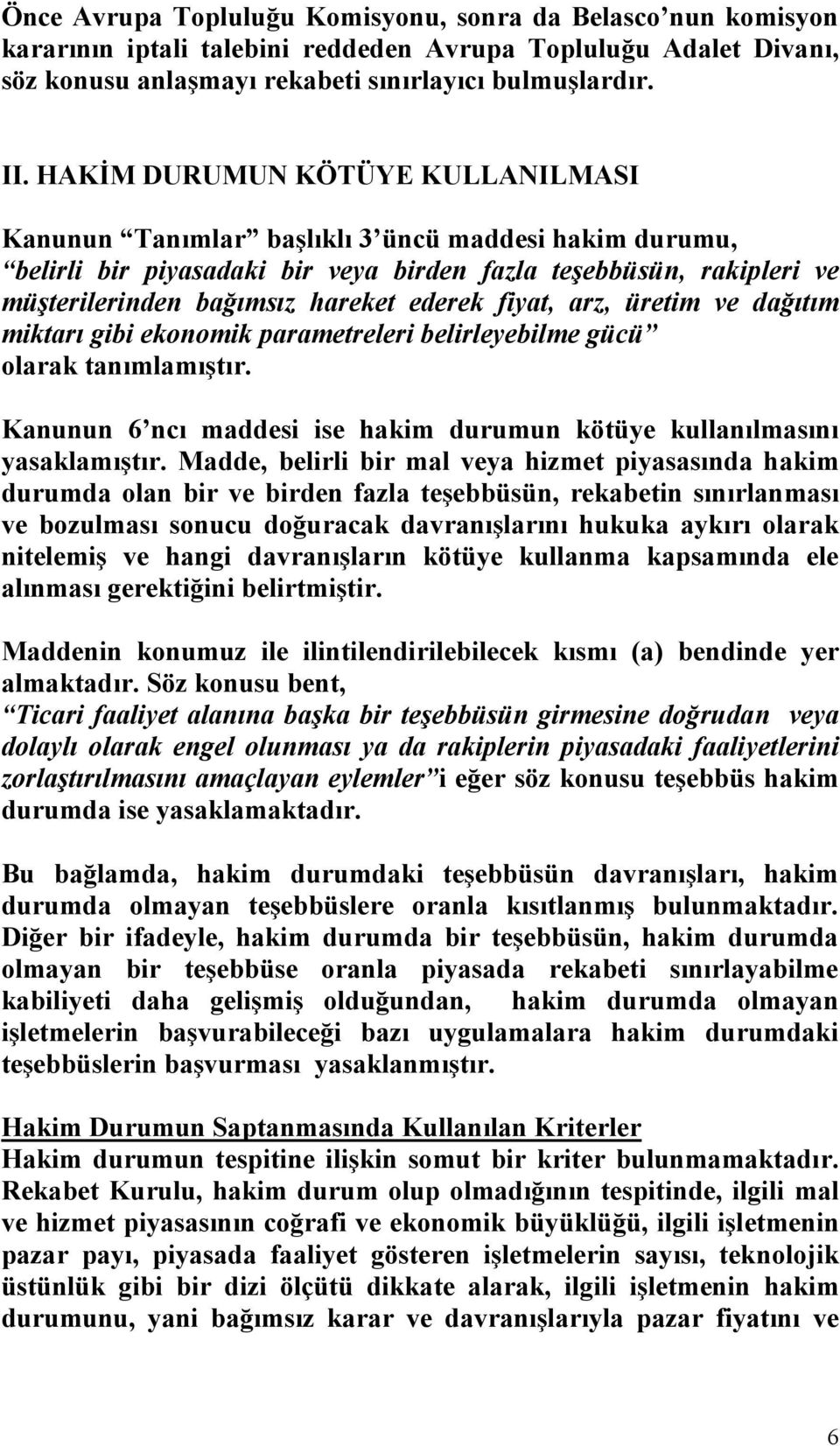 fiyat, arz, üretim ve dağıtım miktarı gibi ekonomik parametreleri belirleyebilme gücü olarak tanımlamıştır. Kanunun 6 ncı maddesi ise hakim durumun kötüye kullanılmasını yasaklamıştır.