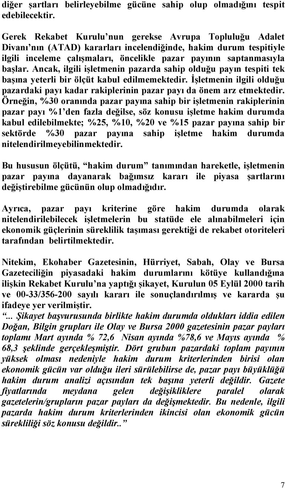 Ancak, ilgili işletmenin pazarda sahip olduğu payın tespiti tek başına yeterli bir ölçüt kabul edilmemektedir.