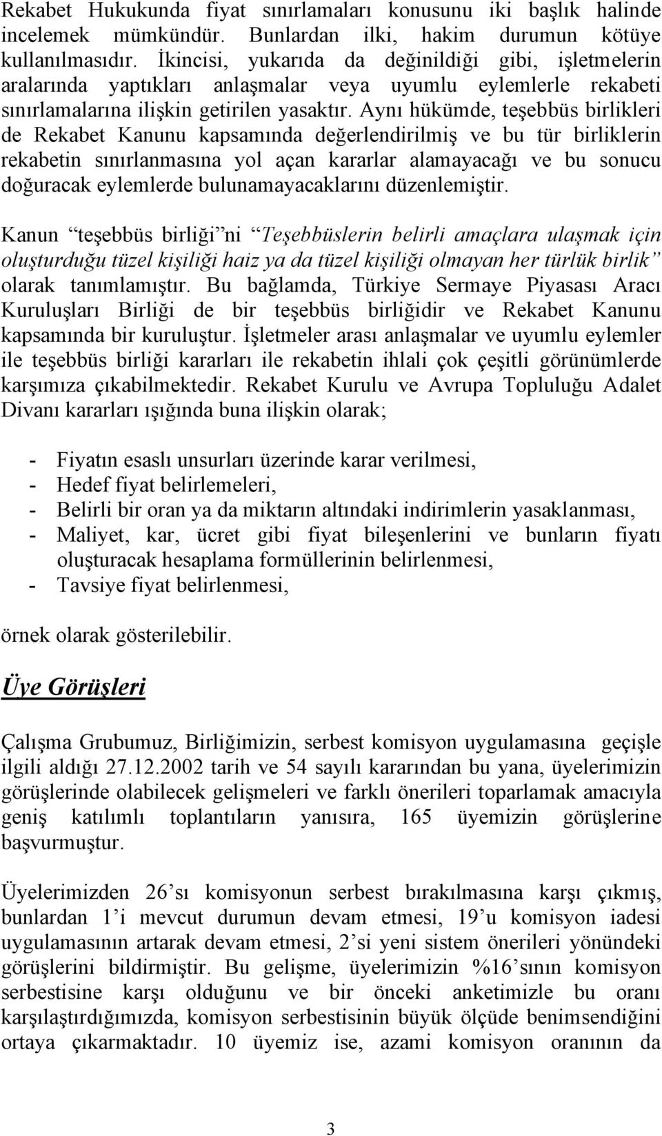 Aynı hükümde, teşebbüs birlikleri de Rekabet Kanunu kapsamında değerlendirilmiş ve bu tür birliklerin rekabetin sınırlanmasına yol açan kararlar alamayacağı ve bu sonucu doğuracak eylemlerde