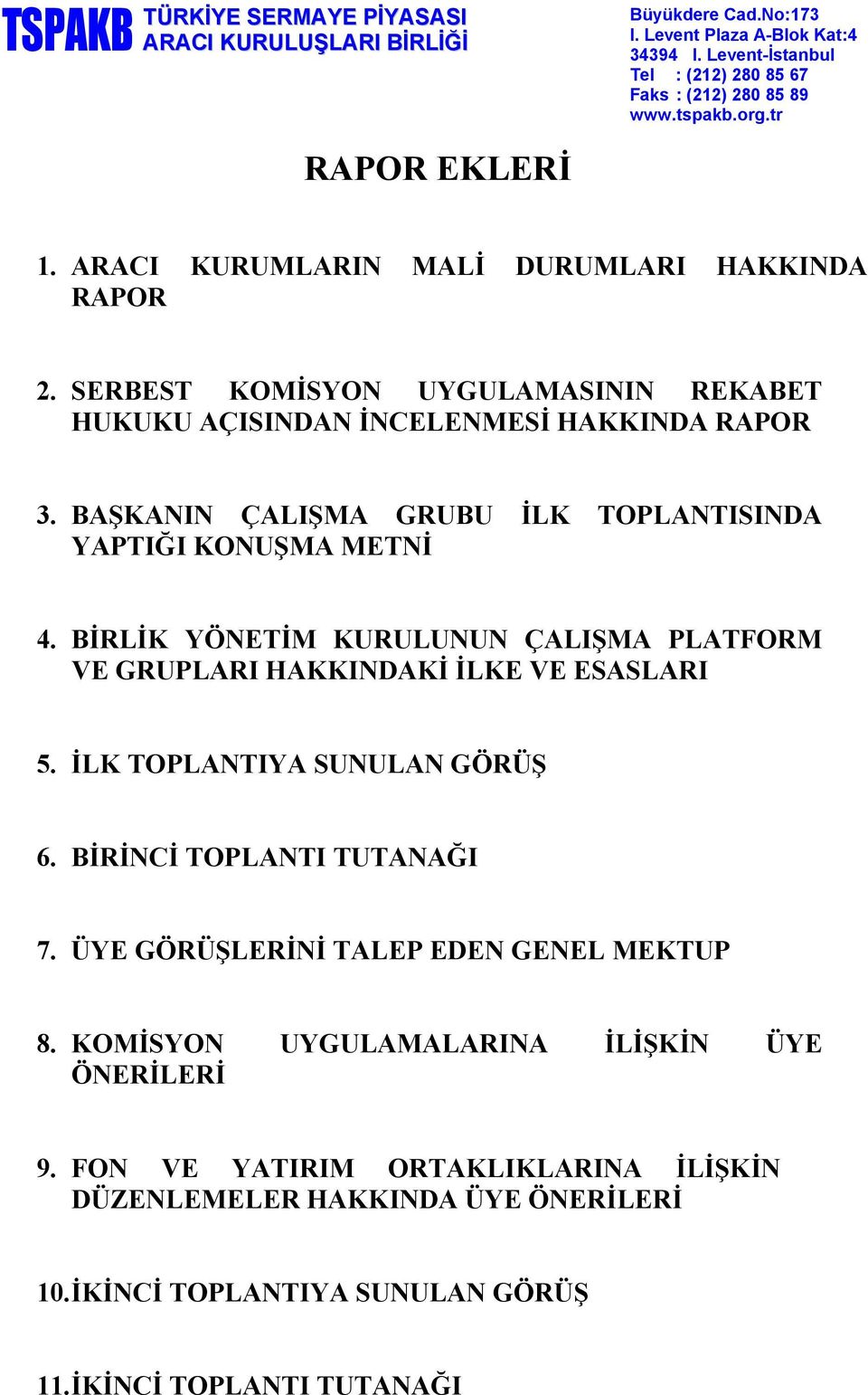 BAŞKANIN ÇALIŞMA GRUBU İLK TOPLANTISINDA YAPTIĞI KONUŞMA METNİ 4. BİRLİK YÖNETİM KURULUNUN ÇALIŞMA PLATFORM VE GRUPLARI HAKKINDAKİ İLKE VE ESASLARI 5. İLK TOPLANTIYA SUNULAN GÖRÜŞ 6.