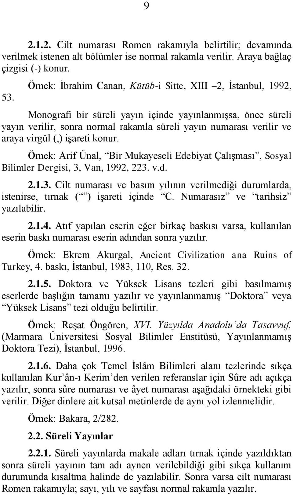 virgül (,) iģareti konur. Örnek: Arif Ünal, Bir Mukayeseli Edebiyat ÇalıĢması, Sosyal Bilimler Dergisi, 3,